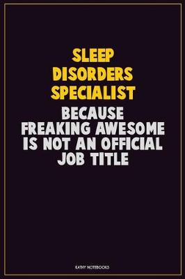 Book cover for Sleep disorders specialist, Because Freaking Awesome Is Not An Official Job Title