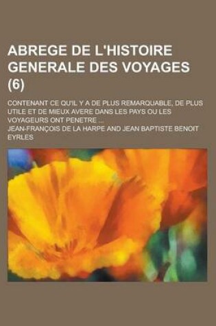 Cover of Abrege de L'Histoire Generale Des Voyages; Contenant Ce Qu'il y a de Plus Remarquable, de Plus Utile Et de Mieux Avere Dans Les Pays Ou Les Voyageurs Ont Penetre ... (6)