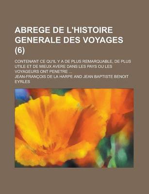 Book cover for Abrege de L'Histoire Generale Des Voyages; Contenant Ce Qu'il y a de Plus Remarquable, de Plus Utile Et de Mieux Avere Dans Les Pays Ou Les Voyageurs Ont Penetre ... (6)