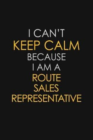 Cover of I Can't Keep Calm Because I Am A Route Sales Representative