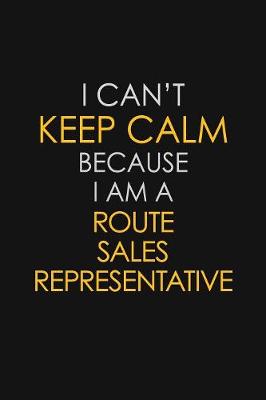 Book cover for I Can't Keep Calm Because I Am A Route Sales Representative