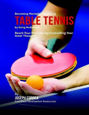 Book cover for Becoming Mentally Tougher In Table Tennis By Using Meditation: Reach Your Potential By Controlling Your Inner Thoughts