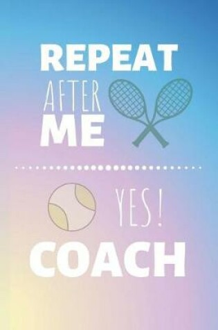 Cover of Repeat After Me Yes! Coach