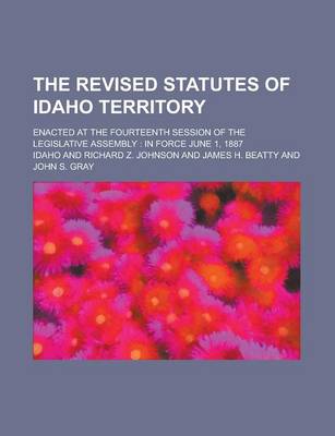 Book cover for The Revised Statutes of Idaho Territory; Enacted at the Fourteenth Session of the Legislative Assembly