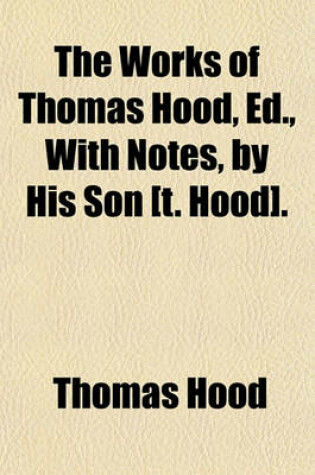 Cover of The Works of Thomas Hood, Ed., with Notes, by His Son [T. Hood].