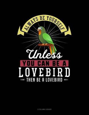 Book cover for Always Be Yourself Unless You Can Be a Lovebird Then Be a Lovebird