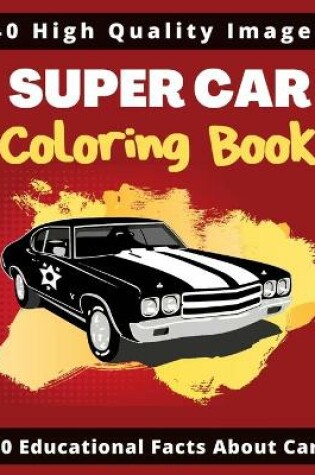 Cover of Super Car Coloring Book +40 Educational Facts About Cars