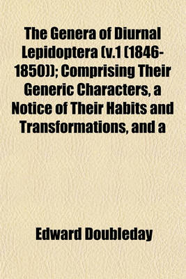 Book cover for The Genera of Diurnal Lepidoptera (V.1 (1846-1850)); Comprising Their Generic Characters, a Notice of Their Habits and Transformations, and a