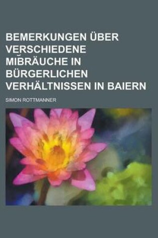 Cover of Bemerkungen Uber Verschiedene Mib Rauche in Burgerlichen Verhaltnissen in Baiern