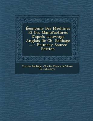 Book cover for Economie Des Machines Et Des Manufactures D'Apres L'Ouvrage Anglais de Ch. Babbage ... - Primary Source Edition