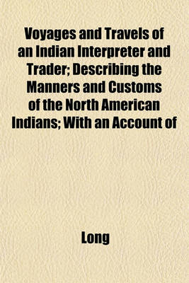 Book cover for Voyages and Travels of an Indian Interpreter and Trader; Describing the Manners and Customs of the North American Indians; With an Account of