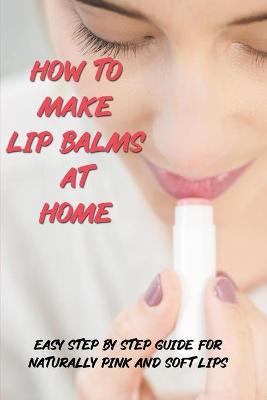 Book cover for How To Make Lip Balms At Home