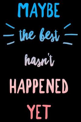 Book cover for Maybe the best hasn't happened yet