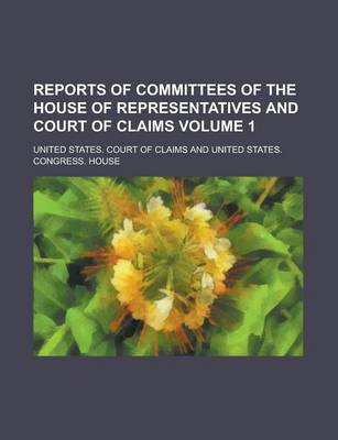 Book cover for Reports of Committees of the House of Representatives and Court of Claims Volume 1