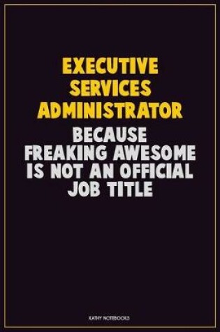 Cover of Executive Services Administrator, Because Freaking Awesome Is Not An Official Job Title