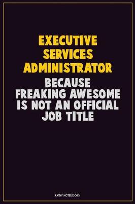 Book cover for Executive Services Administrator, Because Freaking Awesome Is Not An Official Job Title