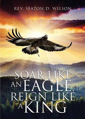 Book cover for Soar Like an Eagle, Reign Like a King