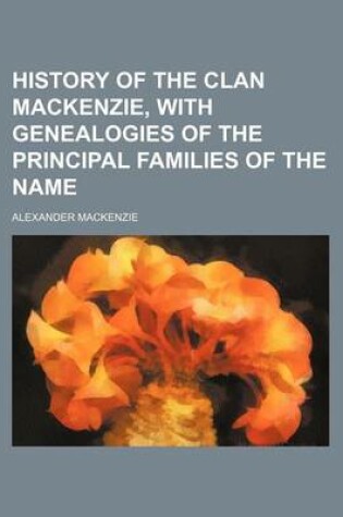 Cover of History of the Clan MacKenzie, with Genealogies of the Principal Families of the Name