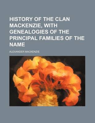 Book cover for History of the Clan MacKenzie, with Genealogies of the Principal Families of the Name