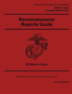 Book cover for Marine Corps Reference Publication MCRP 2-10A.7 Formerly MCRP 2-25A Reconnaissance Reports Guide 2 May 2016