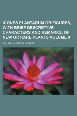 Cover of Icones Plantarum or Figures, with Brief Descriptive Characters and Remarks, of New or Rare Plants Volume 9