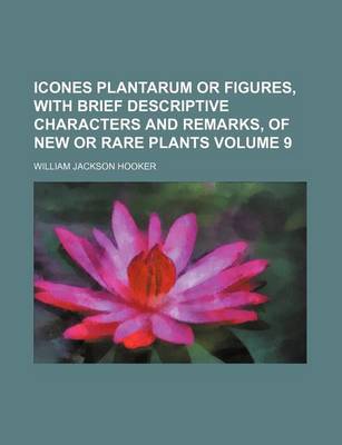 Book cover for Icones Plantarum or Figures, with Brief Descriptive Characters and Remarks, of New or Rare Plants Volume 9