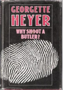 Why Shoot a Butler? by Georgette Heyer