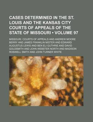 Book cover for Cases Determined in the St. Louis and the Kansas City Courts of Appeals of the State of Missouri (Volume 97)