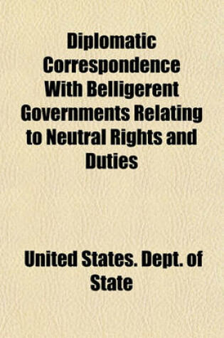 Cover of Diplomatic Correspondence with Belligerent Governments Relating to Neutral Rights and Duties