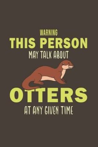 Cover of Warning This Person May Talk About Otters At Any Given Time