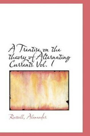 Cover of A Treatise on the Theory of Alternating Currents Vol. I
