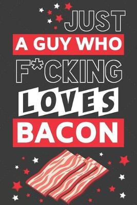 Book cover for Just a Guy Who F*cking Loves Bacon