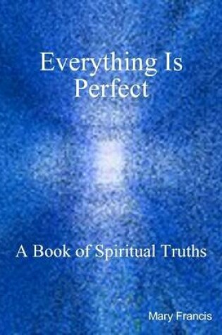 Cover of Everything Is Perfect: A Book of Spiritual Truths