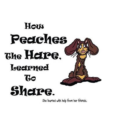 Book cover for How Peaches The Hare, Learned To Share.