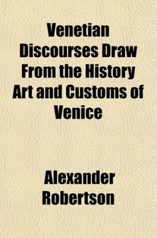 Cover of Venetian Discourses Draw from the History Art and Customs of Venice
