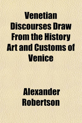 Book cover for Venetian Discourses Draw from the History Art and Customs of Venice