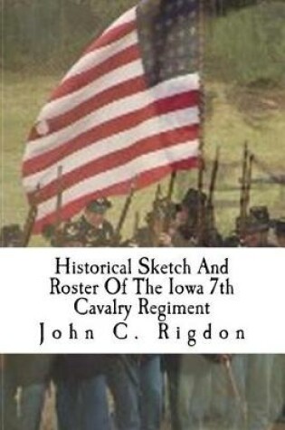 Cover of Historical Sketch And Roster Of The Iowa 7th Cavalry Regiment