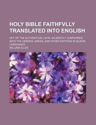 Book cover for Holy Bible Faithfvlly Translated Into English; Ovt of the Authentical Latin, Diligently Conferred with the Hebrew, Greek, and Other Editions in Diuers Languages