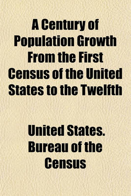 Book cover for A Century of Population Growth from the First Census of the United States to the Twelfth