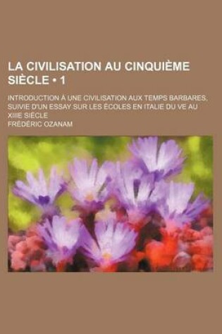 Cover of La Civilisation Au Cinquieme Siecle (1); Introduction a Une Civilisation Aux Temps Barbares, Suivie D'Un Essay Sur Les Ecoles En Italie Du Ve Au XIII