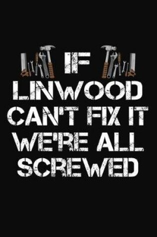 Cover of If Linwood Can't Fix It We're All Screwed