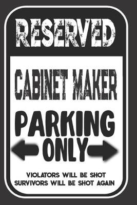 Book cover for Reserved Cabinet Maker Parking Only. Violators Will Be Shot. Survivors Will Be Shot Again