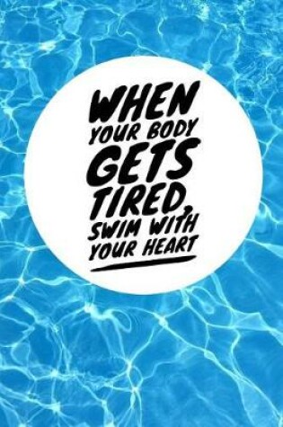 Cover of When Your Body Gets Tired, Swim with Your Heart