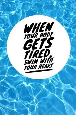 Book cover for When Your Body Gets Tired, Swim with Your Heart