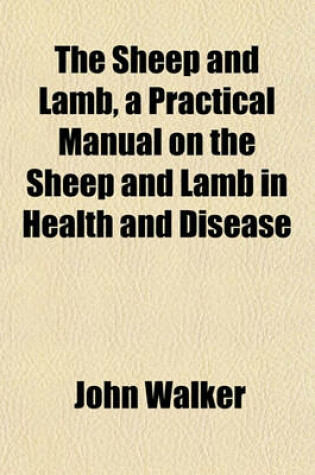 Cover of The Sheep and Lamb, a Practical Manual on the Sheep and Lamb in Health and Disease