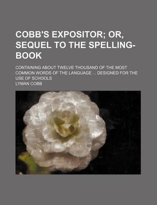 Book cover for Cobb's Expositor; Containing about Twelve Thousand of the Most Common Words of the Language ... Designed for the Use of Schools