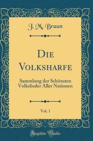 Cover of Die Volksharfe, Vol. 1: Sammlung der Schönsten Volkslieder Aller Nationen (Classic Reprint)