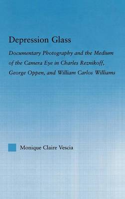 Book cover for Depression Glass: Documentary Photography and the Medium of the Camera Eye in Charles Reznikoff George Oppen and William Carlos Williams: Documentary Photography and the Medium of the Camera-Eye in Charles Reznikoff, George Oppen, and William Carlos Willia