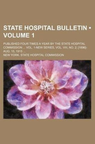 Cover of State Hospital Bulletin (Volume 1); Published Four Times a Year by the State Hospital Commission Vol. 1-New Series, Vol. VIII, No. 2 [1896]-Aug. 15, 1915