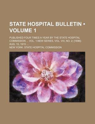 Book cover for State Hospital Bulletin (Volume 1); Published Four Times a Year by the State Hospital Commission Vol. 1-New Series, Vol. VIII, No. 2 [1896]-Aug. 15, 1915